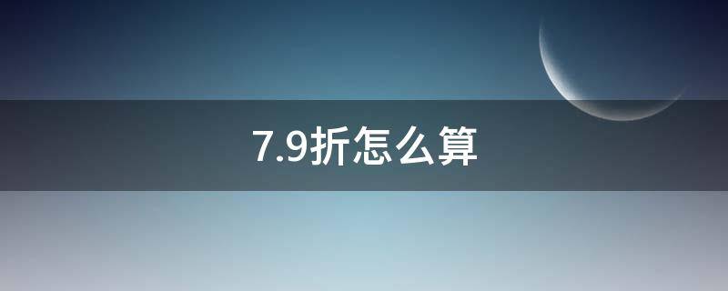 7.9折怎么算(七九折怎么算)